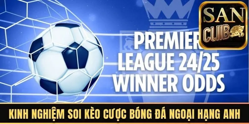 Kinh nghiệm soi kèo cược bóng đá ngoại hạng anh