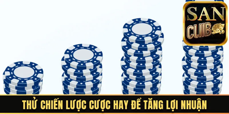 Thử chiến lược cược hay để tăng lợi nhuận